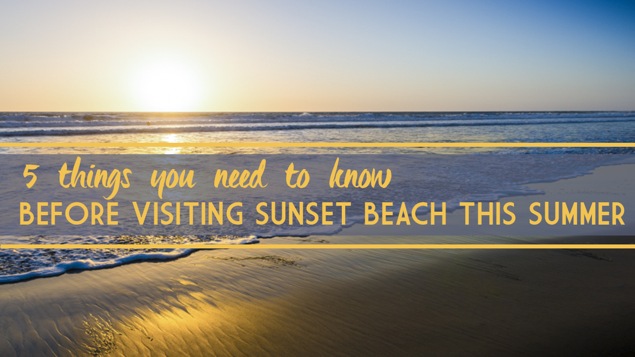 Top 5 Things You Need to Know Before Visiting Sunset Beach this Summer